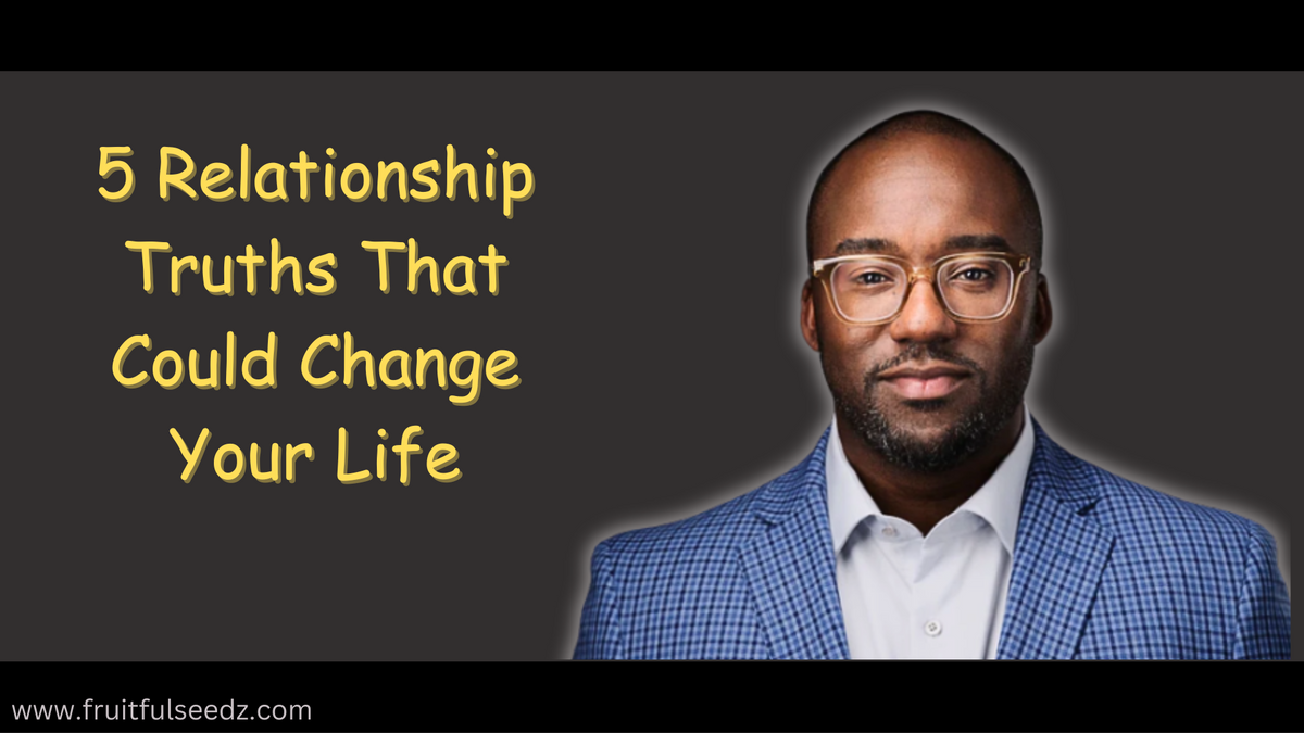5 Relationship Truths That Could Change Your Life – Fruitful Seedz