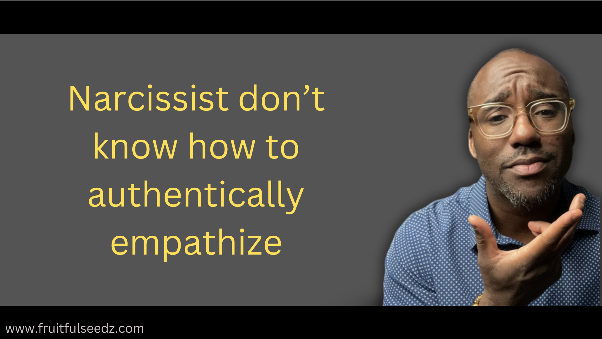 Narcissist don’t know how to authentically empathize