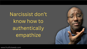 Narcissist don’t know how to authentically empathize